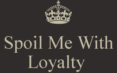 Spoil me with Loyalty!